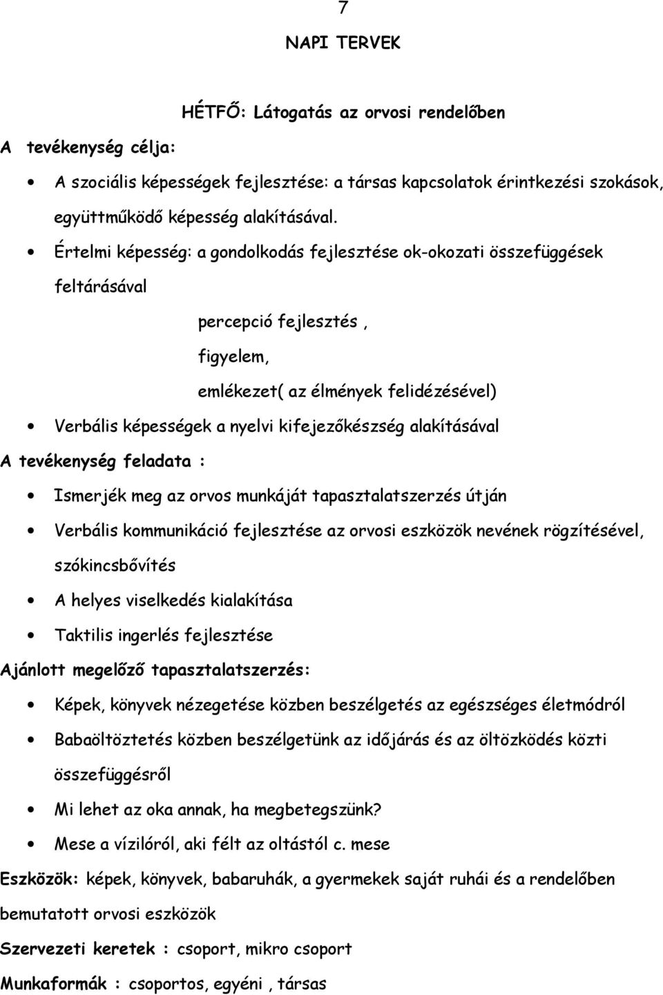 alakításával A tevékenység feladata : Ismerjék meg az orvos munkáját tapasztalatszerzés útján Verbális kommunikáció fejlesztése az orvosi eszközök nevének rögzítésével, szókincsbővítés A helyes