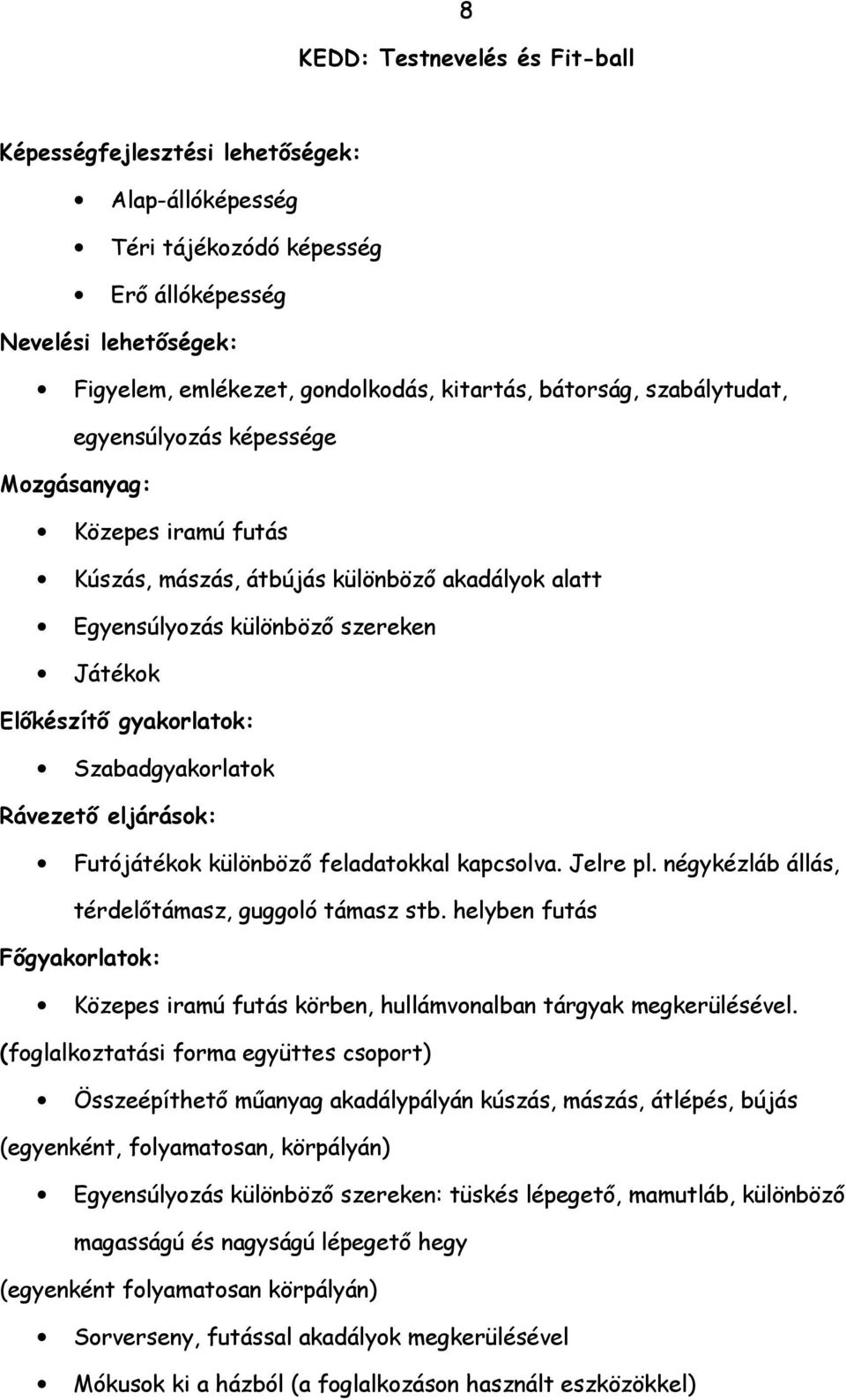 Szabadgyakorlatok Rávezető eljárások: Futójátékok különböző feladatokkal kapcsolva. Jelre pl. négykézláb állás, térdelőtámasz, guggoló támasz stb.