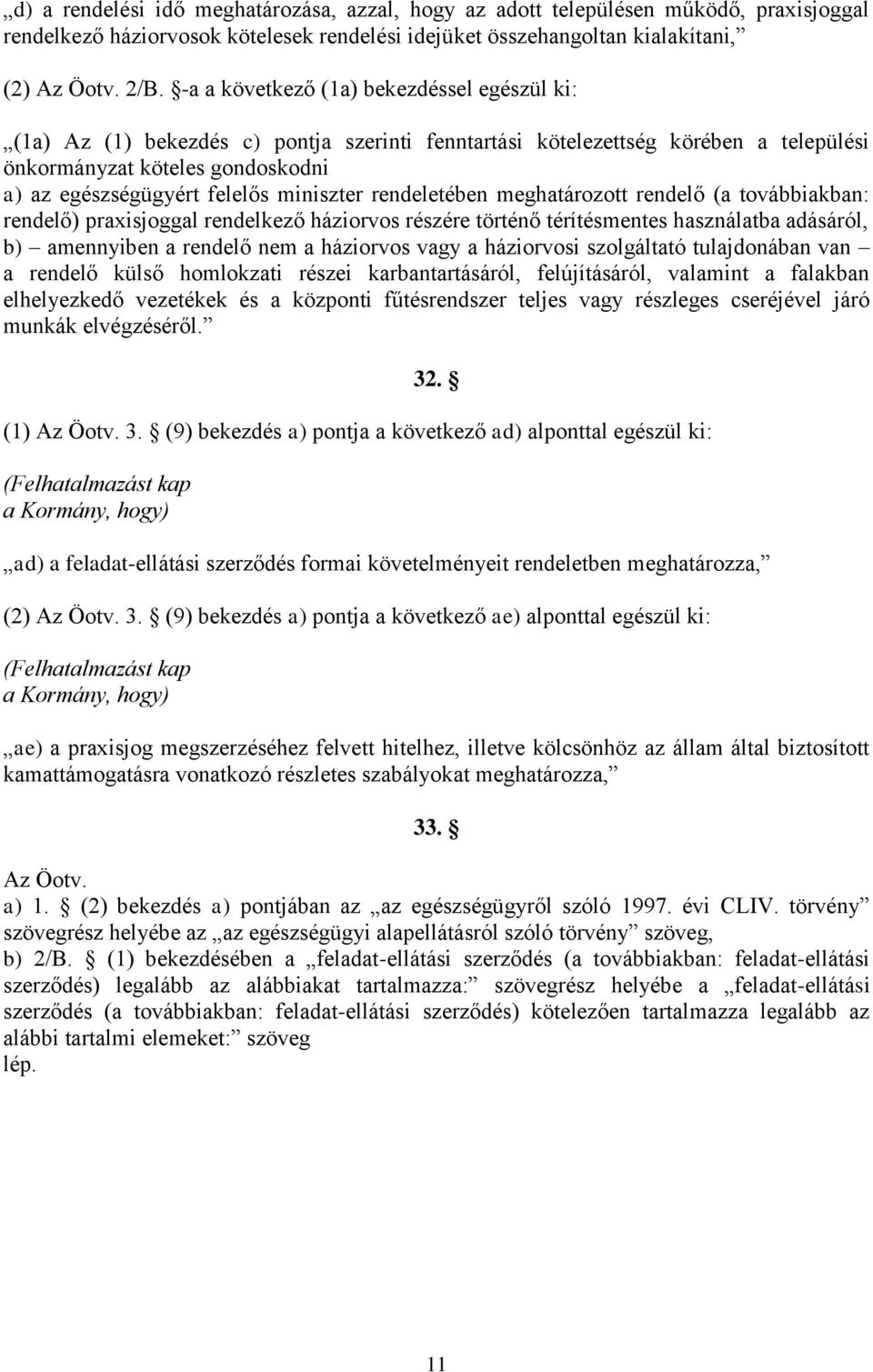 miniszter rendeletében meghatározott rendelő (a továbbiakban: rendelő) praxisjoggal rendelkező háziorvos részére történő térítésmentes használatba adásáról, b) amennyiben a rendelő nem a háziorvos