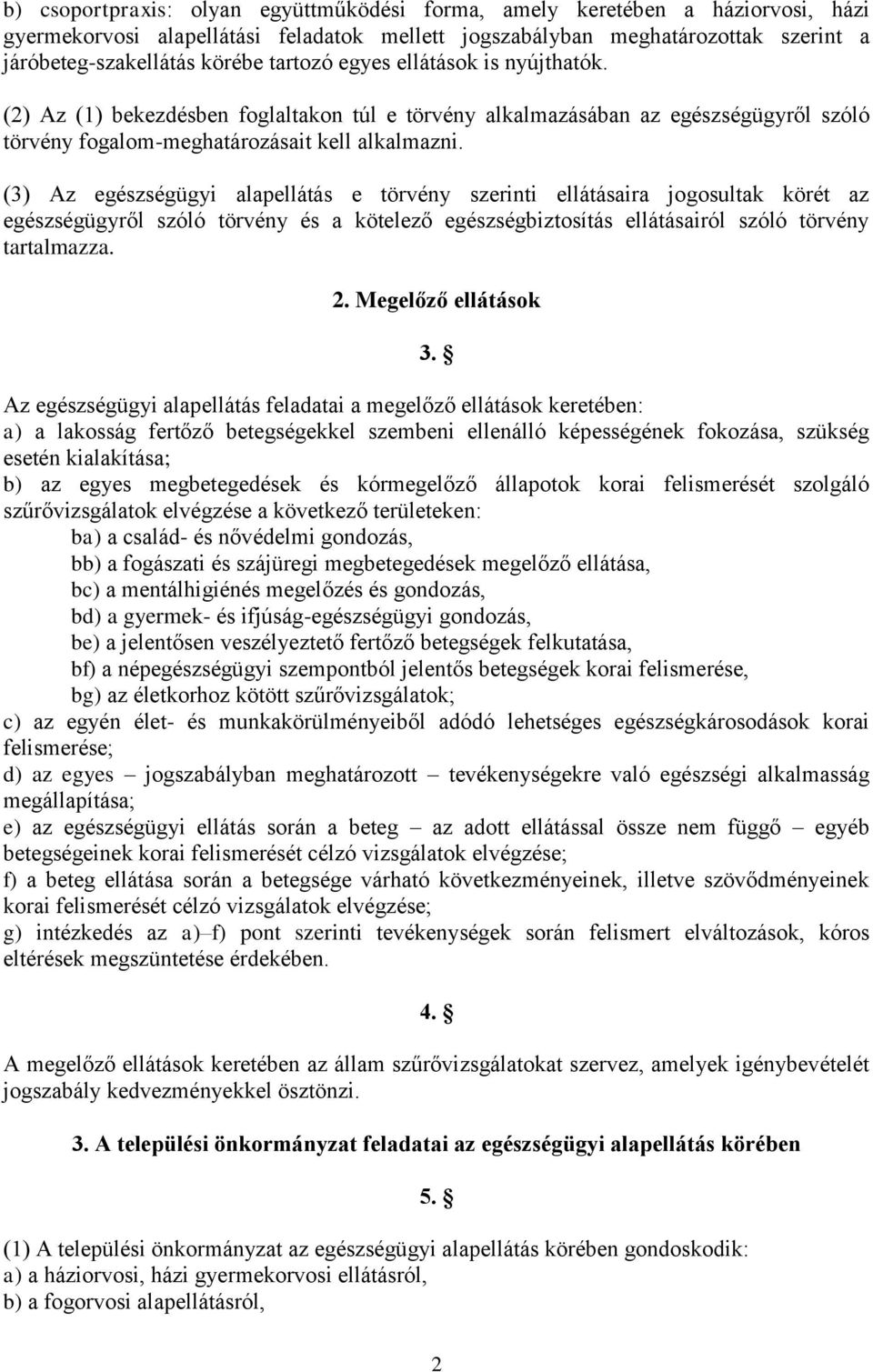 (3) Az egészségügyi alapellátás e törvény szerinti ellátásaira jogosultak körét az egészségügyről szóló törvény és a kötelező egészségbiztosítás ellátásairól szóló törvény tartalmazza. 2.