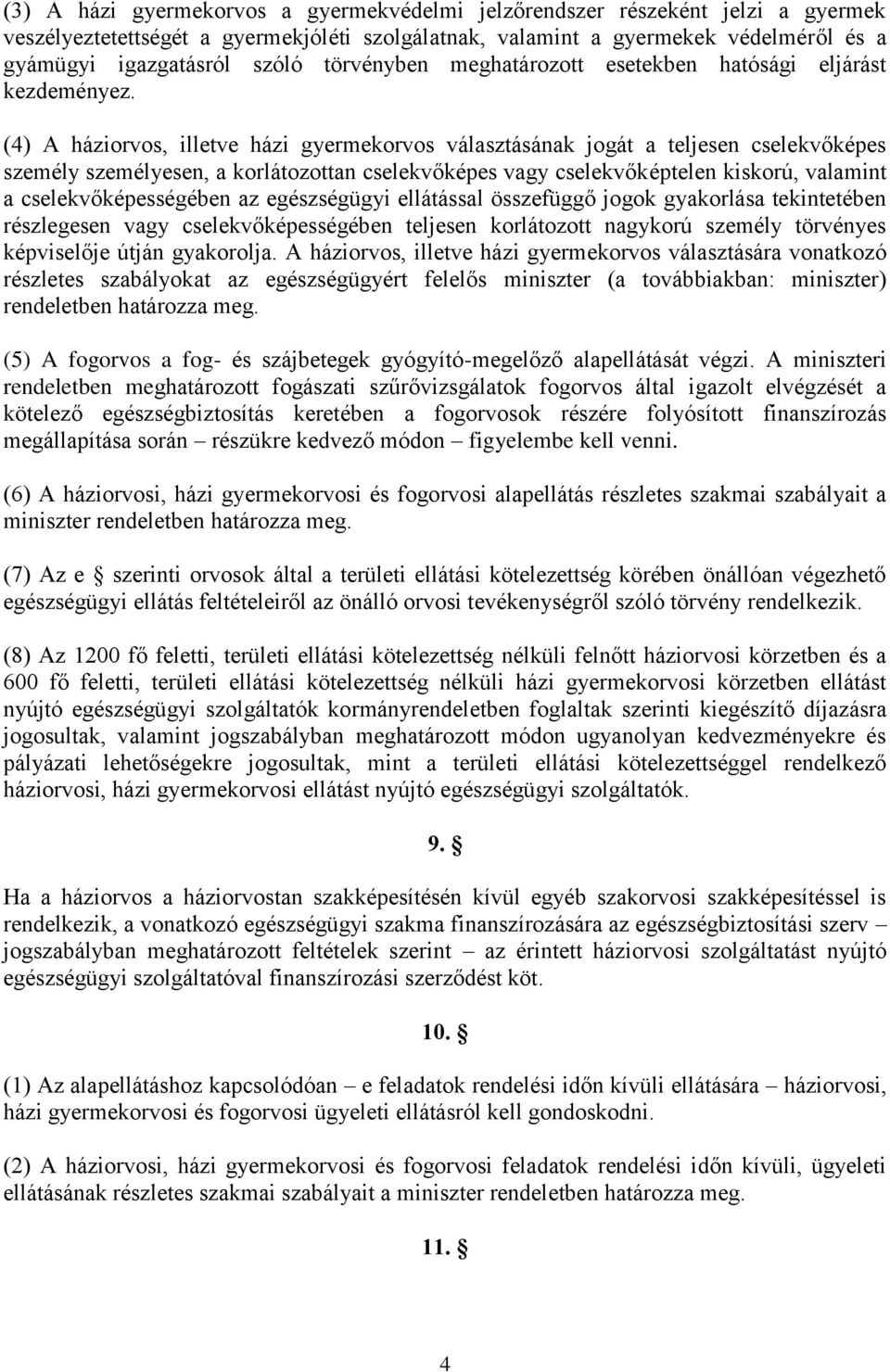 (4) A háziorvos, illetve házi gyermekorvos választásának jogát a teljesen cselekvőképes személy személyesen, a korlátozottan cselekvőképes vagy cselekvőképtelen kiskorú, valamint a