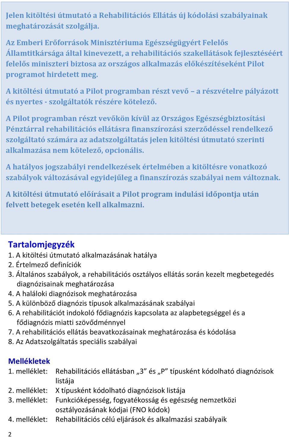 előkészítéseként Pilot programot hirdetett meg. A kitöltési útmutató a Pilot programban részt vevő a részvételre pályázott és nyertes - szolgáltatók részére kötelező.