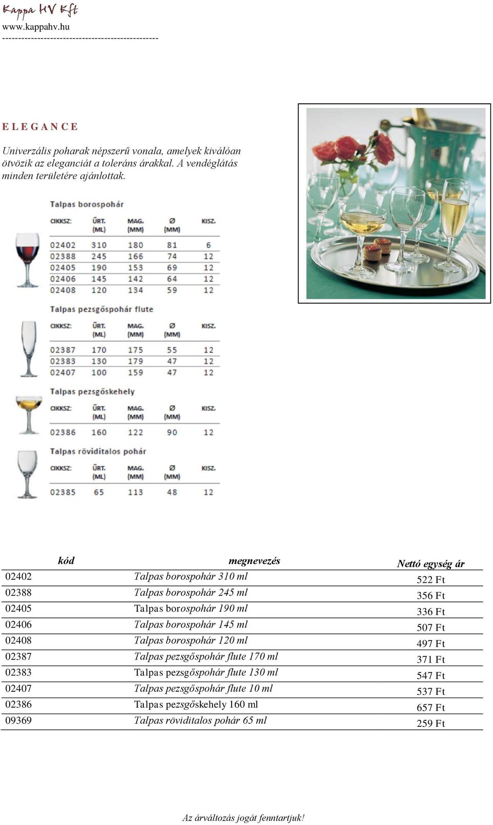 02402 Talpas borospohár 310 ml 522 Ft 02388 Talpas borospohár 245 ml 356 Ft 02405 Talpas borospohár 190 ml 336 Ft 02406 Talpas borospohár 145