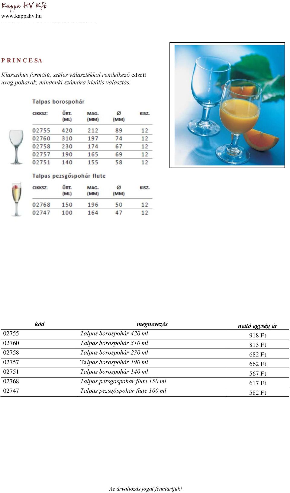 kód megnevezés nettó egység ár 02755 Talpas borospohár 420 ml 918 Ft 02760 Talpas borospohár 310 ml 813 Ft