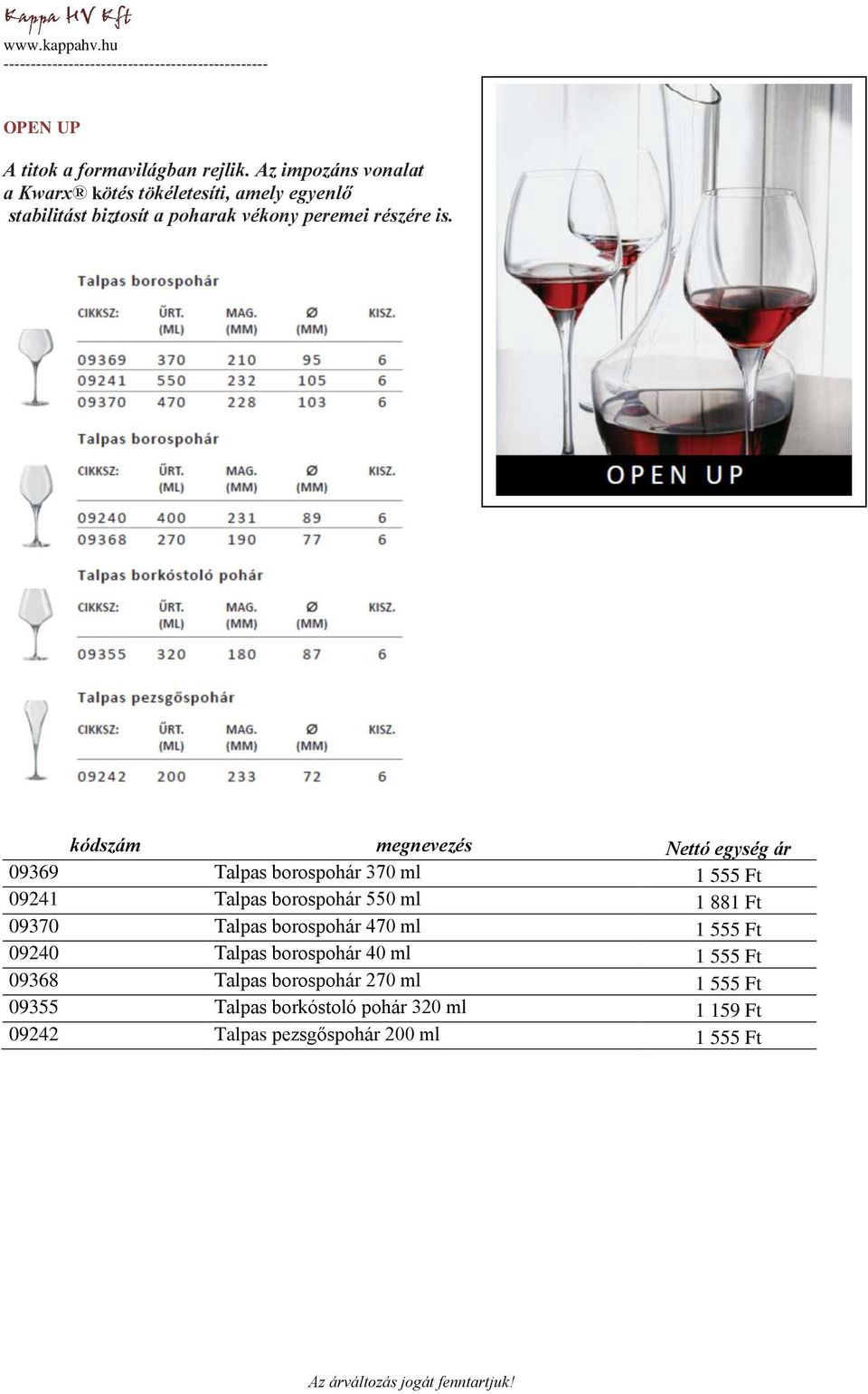 kódszám megnevezés Nettó egység ár 09369 Talpas borospohár 370 ml 1 555 Ft 09241 Talpas borospohár 550 ml 1 881 Ft 09370