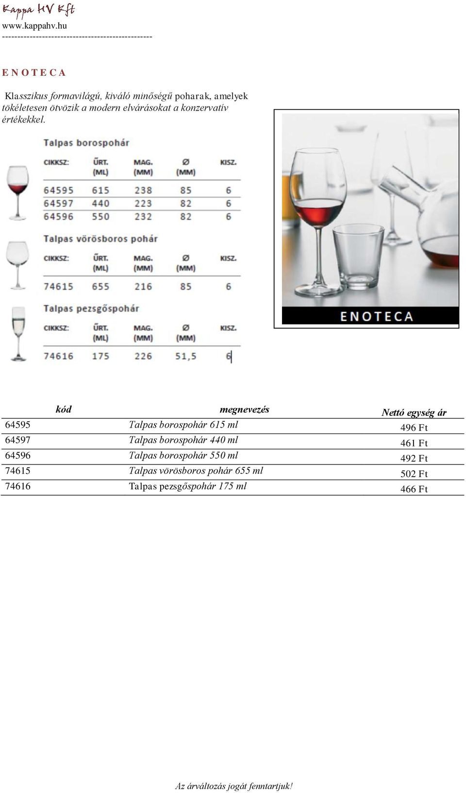 64595 Talpas borospohár 615 ml 496 Ft 64597 Talpas borospohár 440 ml 461 Ft 64596
