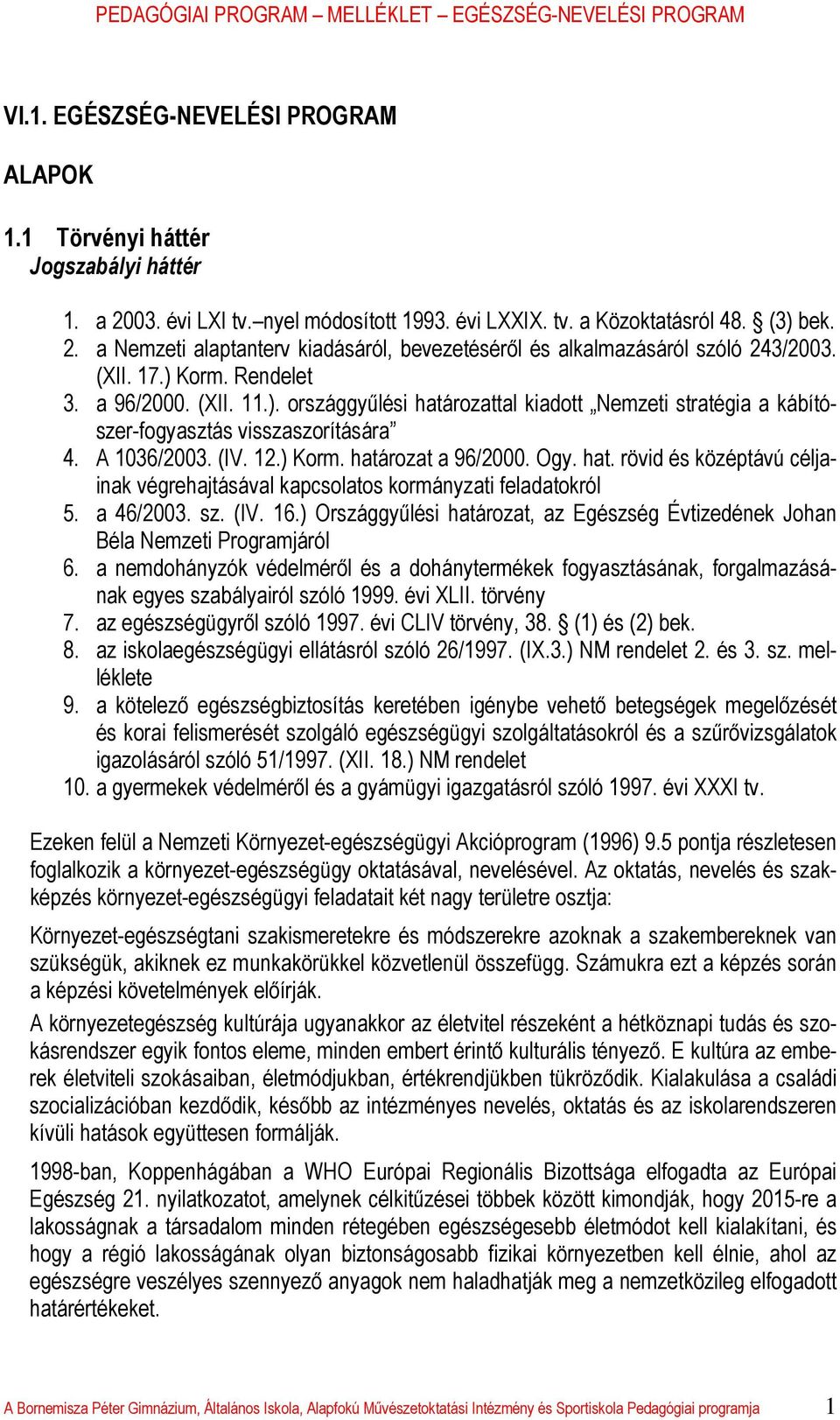 Ogy. hat. rövid és középtávú céljainak végrehajtásával kapcsolatos kormányzati feladatokról 5. a 46/2003. sz. (IV. 16.