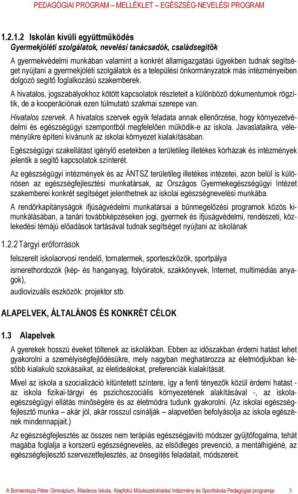 A hivatalos, jogszabályokhoz kötött kapcsolatok részleteit a különböző dokumentumok rögzítik, de a kooperációnak ezen túlmutató szakmai szerepe van. Hivatalos szervek.