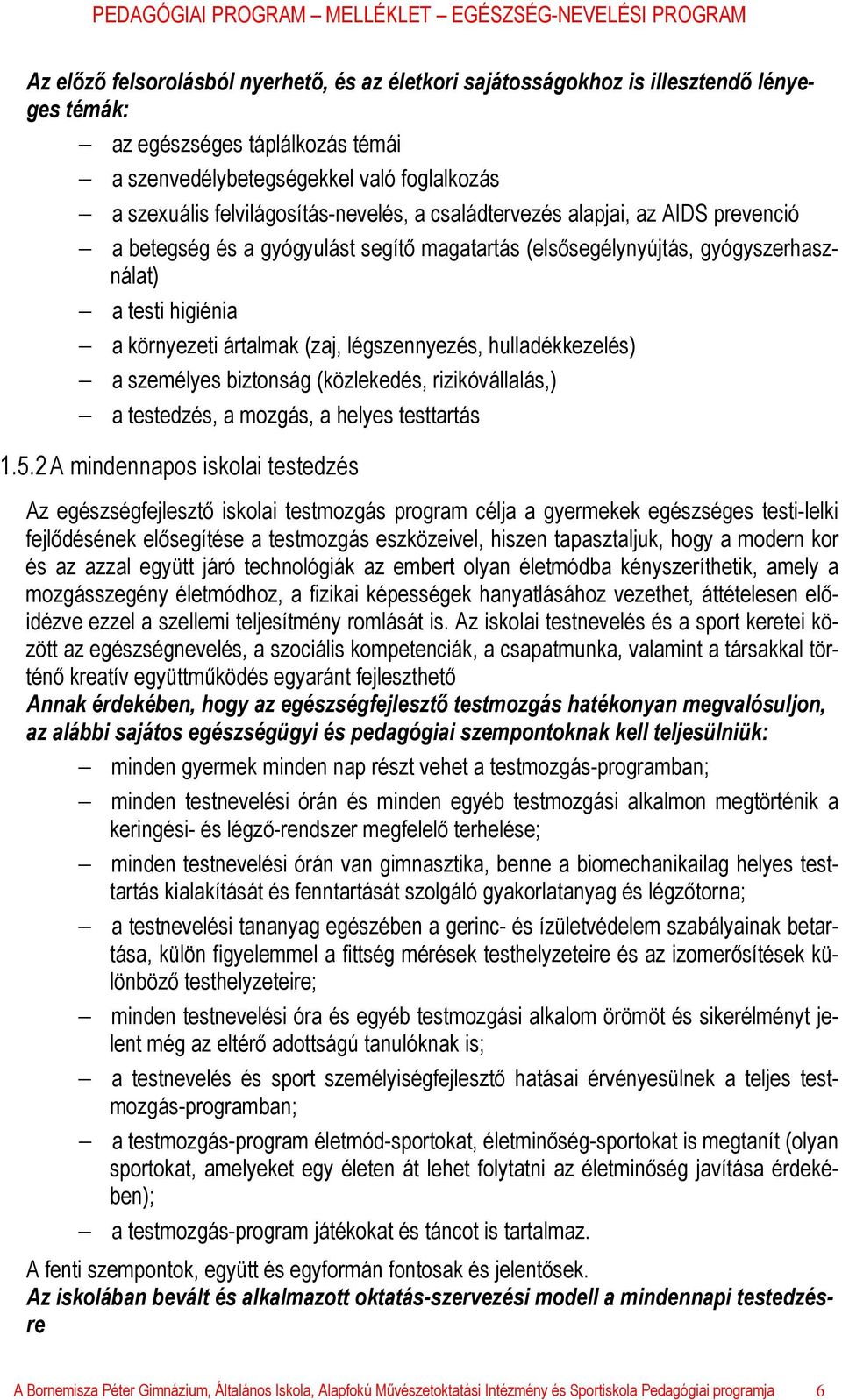 légszennyezés, hulladékkezelés) a személyes biztonság (közlekedés, rizikóvállalás,) a testedzés, a mozgás, a helyes testtartás 1.5.