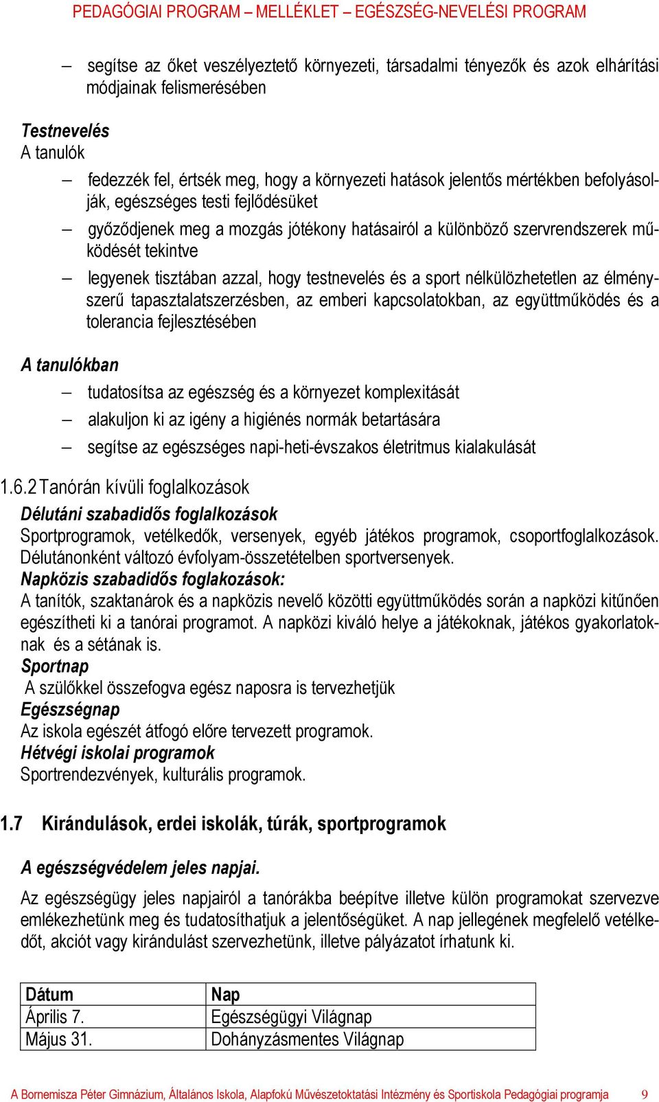 nélkülözhetetlen az élményszerű tapasztalatszerzésben, az emberi kapcsolatokban, az együttműködés és a tolerancia fejlesztésében A tanulókban tudatosítsa az egészség és a környezet komplexitását