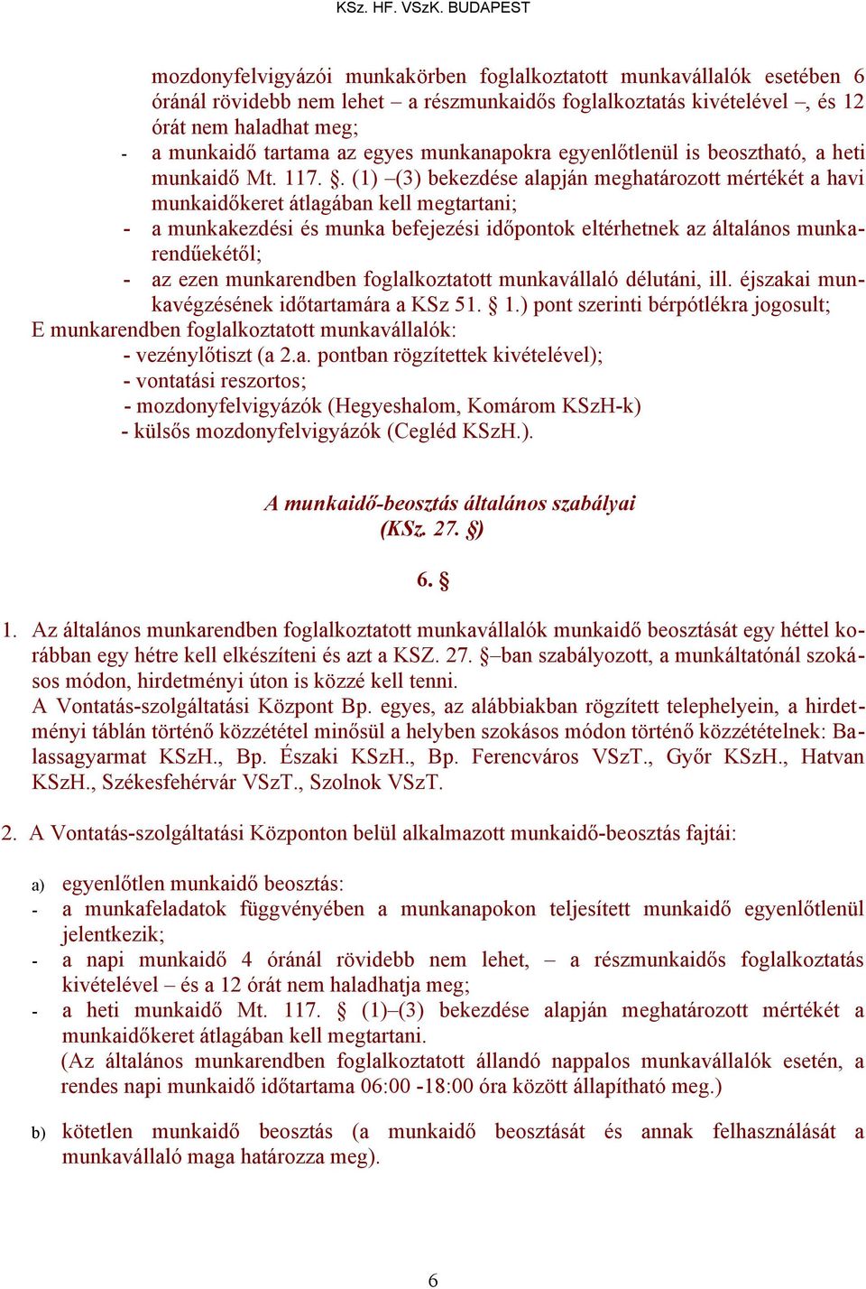 . (1) (3) bekezdése alapján meghatározott mértékét a havi munkaidőkeret átlagában kell megtartani; - a munkakezdési és munka befejezési időpontok eltérhetnek az általános munkarendűekétől; - az ezen