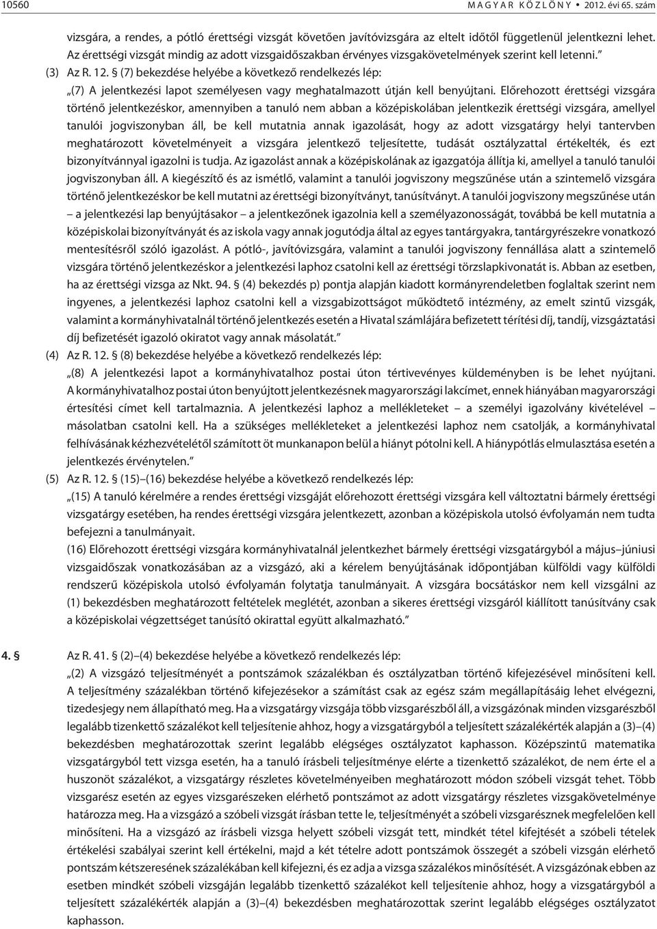 (7) bekezdése helyébe a következõ rendelkezés lép: (7) A jelentkezési lapot személyesen vagy meghatalmazott útján kell benyújtani.