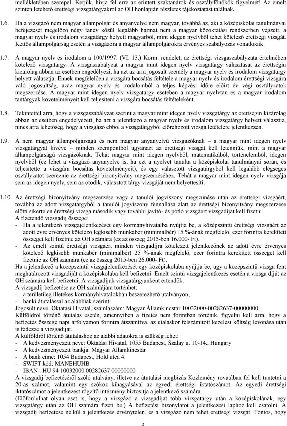 Ha a vizsgázó nem magyar állampolgár és anyanyelve nem magyar, továbbá az, aki a középiskolai tanulmányai befejezését megelőző négy tanév közül legalább hármat nem a magyar közoktatási rendszerben