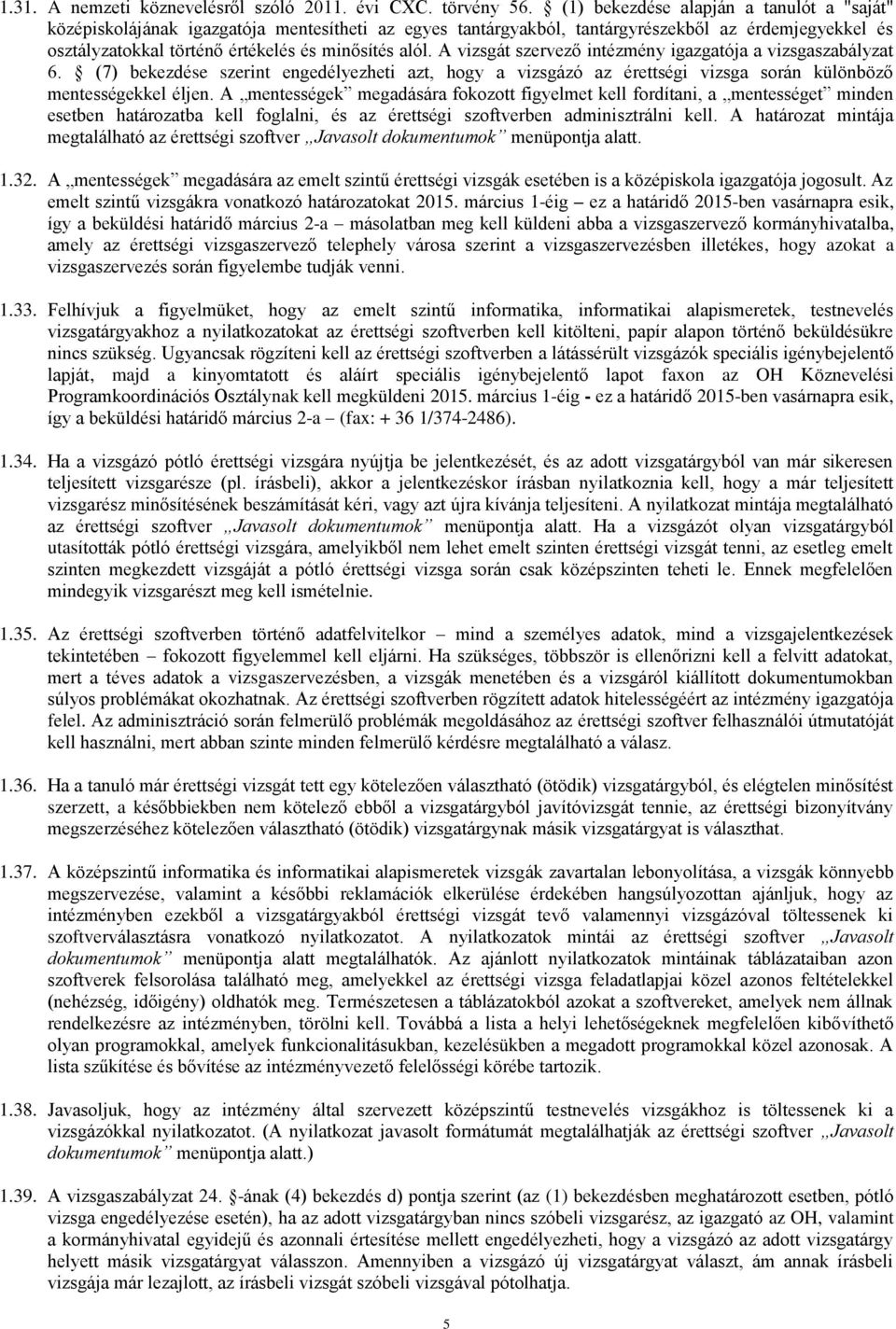 A vizsgát szervező intézmény igazgatója a vizsgaszabályzat 6. (7) bekezdése szerint engedélyezheti azt, hogy a vizsgázó az érettségi vizsga során különböző mentességekkel éljen.