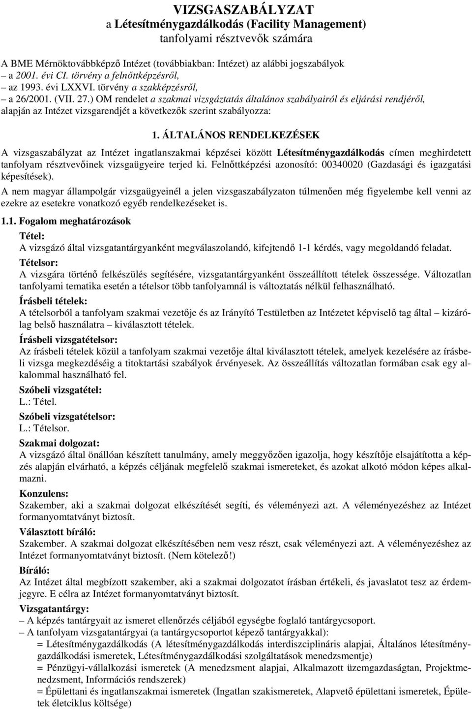 ) OM rendelet a szakmai vizsgáztatás általános szabályairól és eljárási rendjéről, alapján az Intézet vizsgarendjét a következők szerint szabályozza: 1.