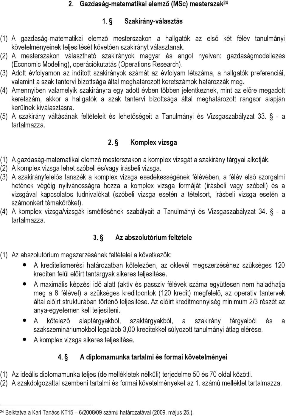 (2) A mesterszakon választható szakirányok magyar és angol nyelven: gazdaságmodellezés (Economic Modeling), operációkutatás (Operations Research).