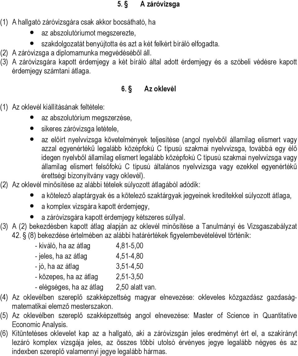 Az oklevél (1) Az oklevél kiállításának feltétele: az abszolutórium megszerzése, sikeres záróvizsga letétele, az előírt nyelvvizsga követelmények teljesítése (angol nyelvből államilag elismert vagy