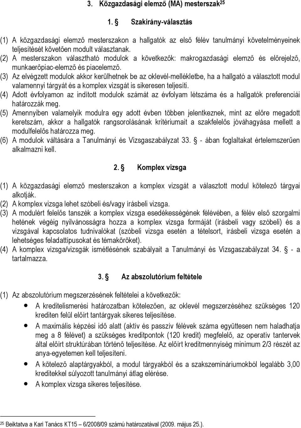 (3) Az elvégzett modulok akkor kerülhetnek be az oklevél-mellékletbe, ha a hallgató a választott modul valamennyi tárgyát és a komplex vizsgát is sikeresen teljesíti.