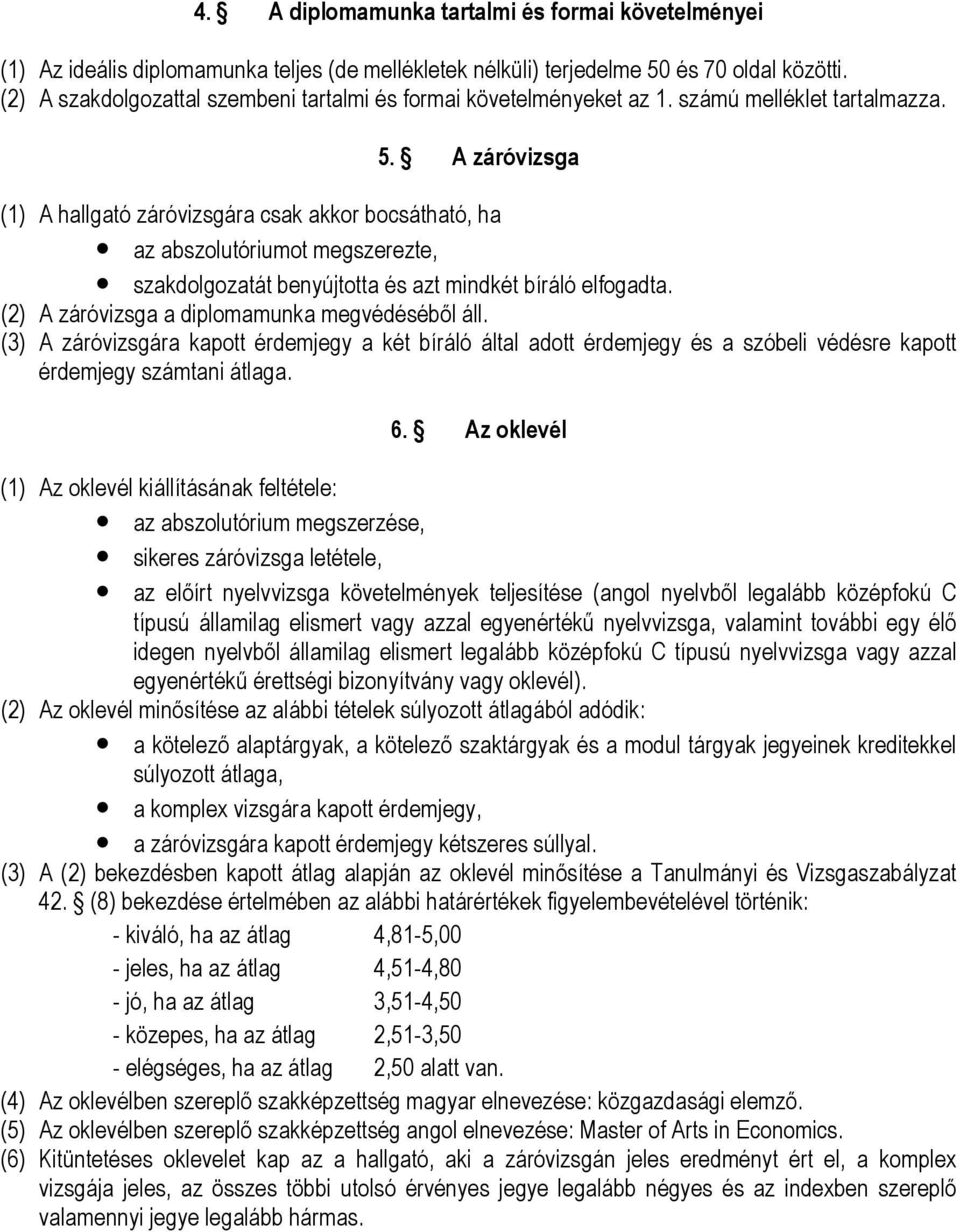 A záróvizsga (1) A hallgató záróvizsgára csak akkor bocsátható, ha az abszolutóriumot megszerezte, szakdolgozatát benyújtotta és azt mindkét bíráló elfogadta.