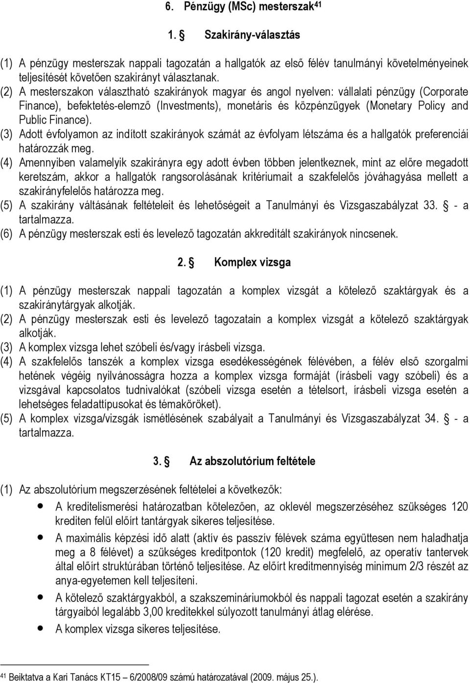 Finance). (3) Adott évfolyamon az indított szakirányok számát az évfolyam létszáma és a hallgatók preferenciái határozzák meg.