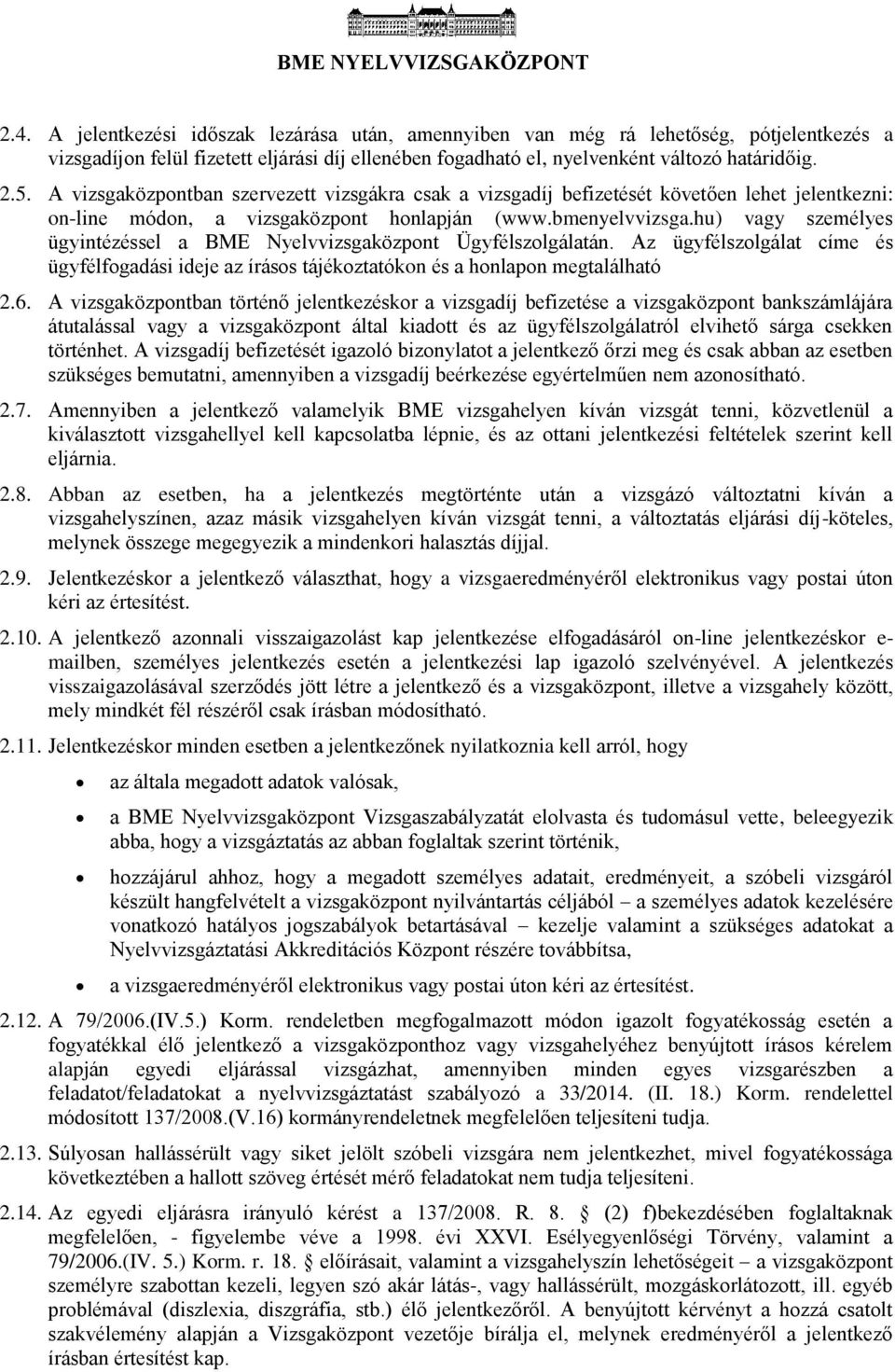 hu) vagy személyes ügyintézéssel a BME Nyelvvizsgaközpont Ügyfélszolgálatán. Az ügyfélszolgálat címe és ügyfélfogadási ideje az írásos tájékoztatókon és a honlapon megtalálható 2.6.