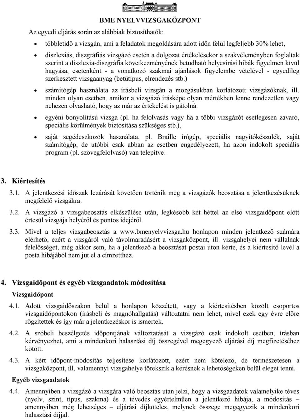 vételével - egyedileg szerkesztett vizsgaanyag (betűtípus, elrendezés stb.) számítógép használata az írásbeli vizsgán a mozgásukban korlátozott vizsgázóknak, ill.