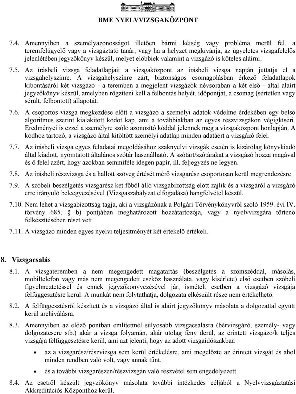 A vizsgahelyszínre zárt, biztonságos csomagolásban érkező feladatlapok kibontásáról két vizsgázó - a teremben a megjelent vizsgázók névsorában a két első - által aláírt jegyzőkönyv készül, amelyben