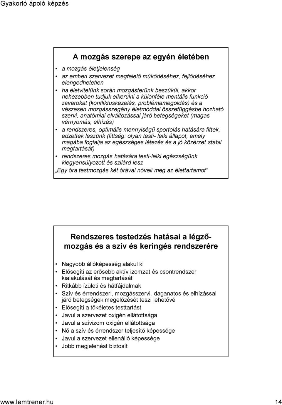 (magas vérnyomás, elhízás) a rendszeres, optimális mennyiségű sportolás hatására fittek, edzettek leszünk (fittség: olyan testi-lelki állapot, amely magába foglalja az egészséges létezés és a jó