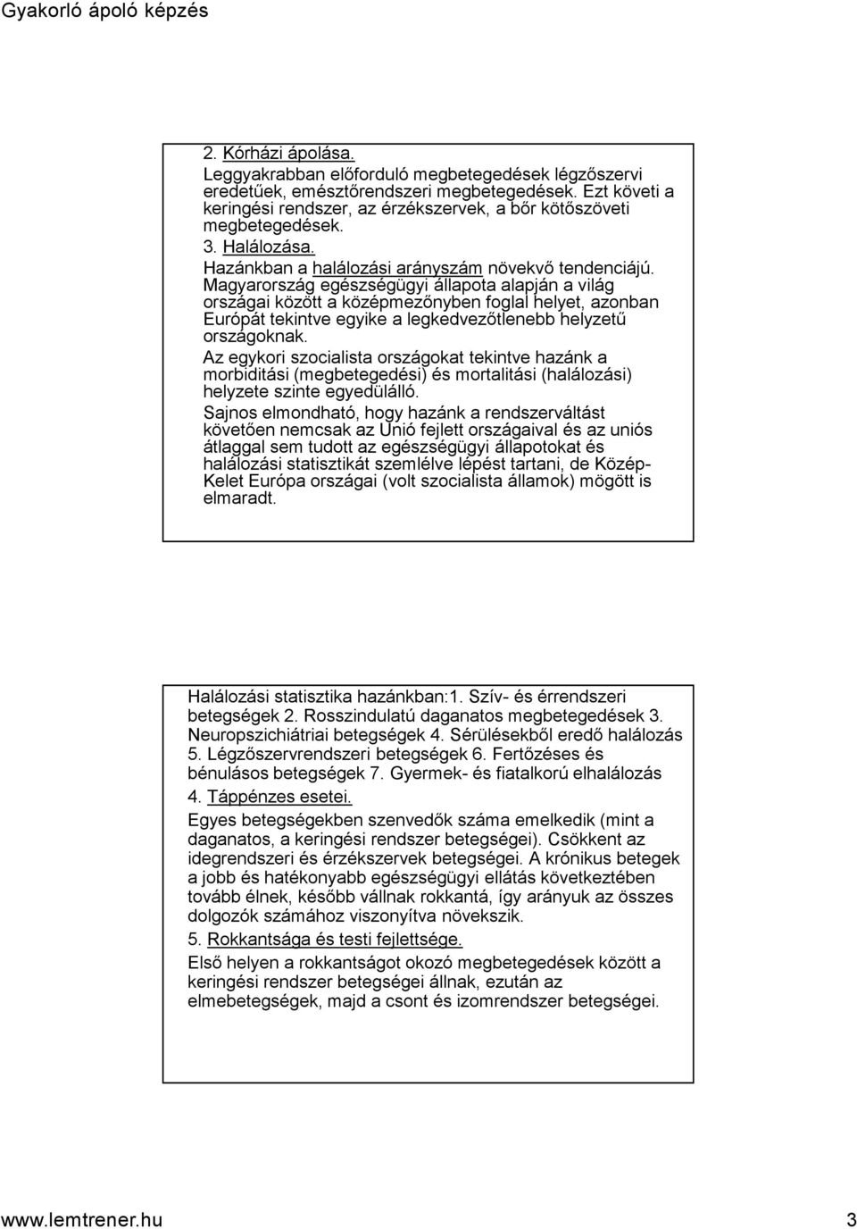 Magyarország egészségügyi állapota alapján a világ országai között a középmezőnyben foglal helyet, azonban Európát tekintve egyike a legkedvezőtlenebb helyzetű országoknak.