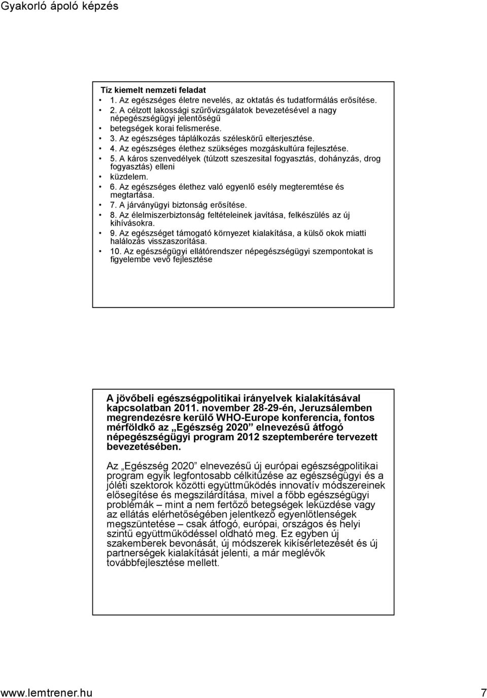 Az egészséges élethez szükséges mozgáskultúra fejlesztése. 5. A káros szenvedélyek (túlzott szeszesital fogyasztás, dohányzás, drog fogyasztás) elleni küzdelem. 6.