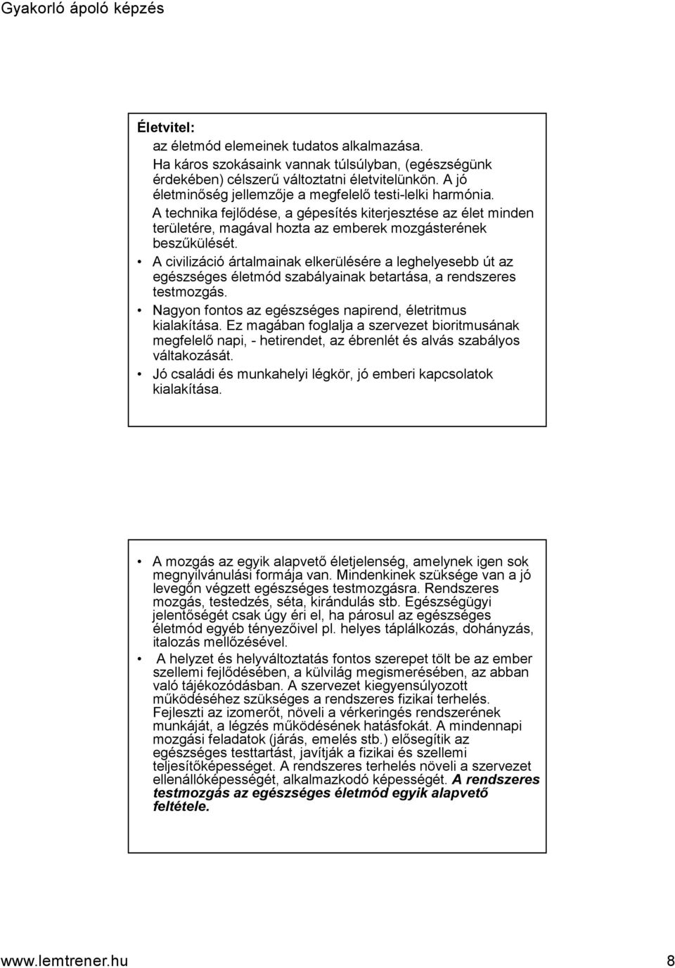 A civilizáció ártalmainak elkerülésére a leghelyesebb út az egészséges életmód szabályainak betartása, a rendszeres testmozgás. Nagyon fontos az egészséges napirend, életritmus kialakítása.