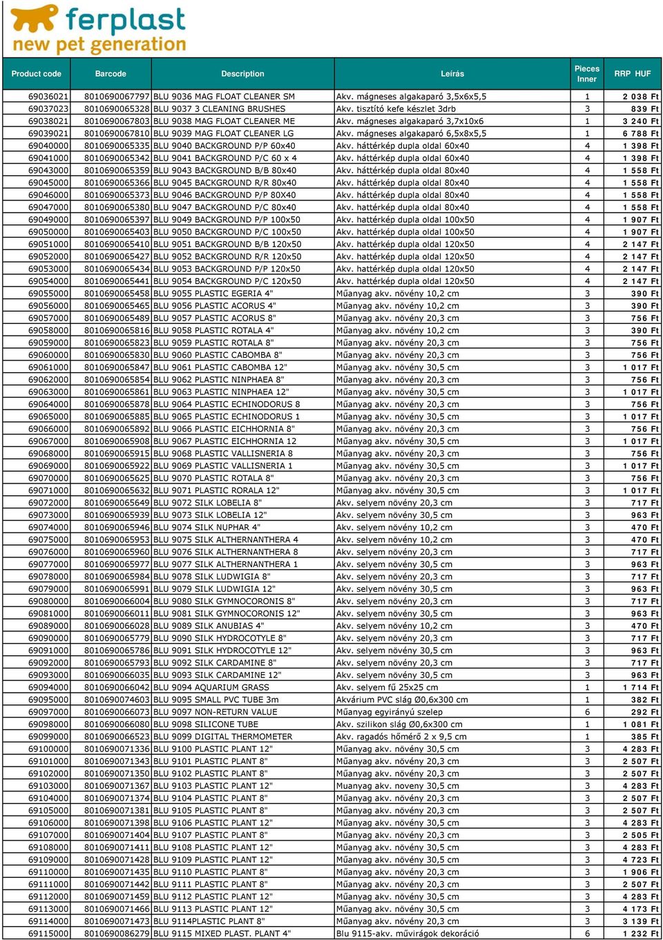 mágneses algakaparó 6,5x8x5,5 1 6 788 Ft 69040000 8010690065335 BLU 9040 BACKGROUND P/P 60x40 Akv. háttérkép dupla oldal 60x40 4 1 398 Ft 69041000 8010690065342 BLU 9041 BACKGROUND P/C 60 x 4 Akv.