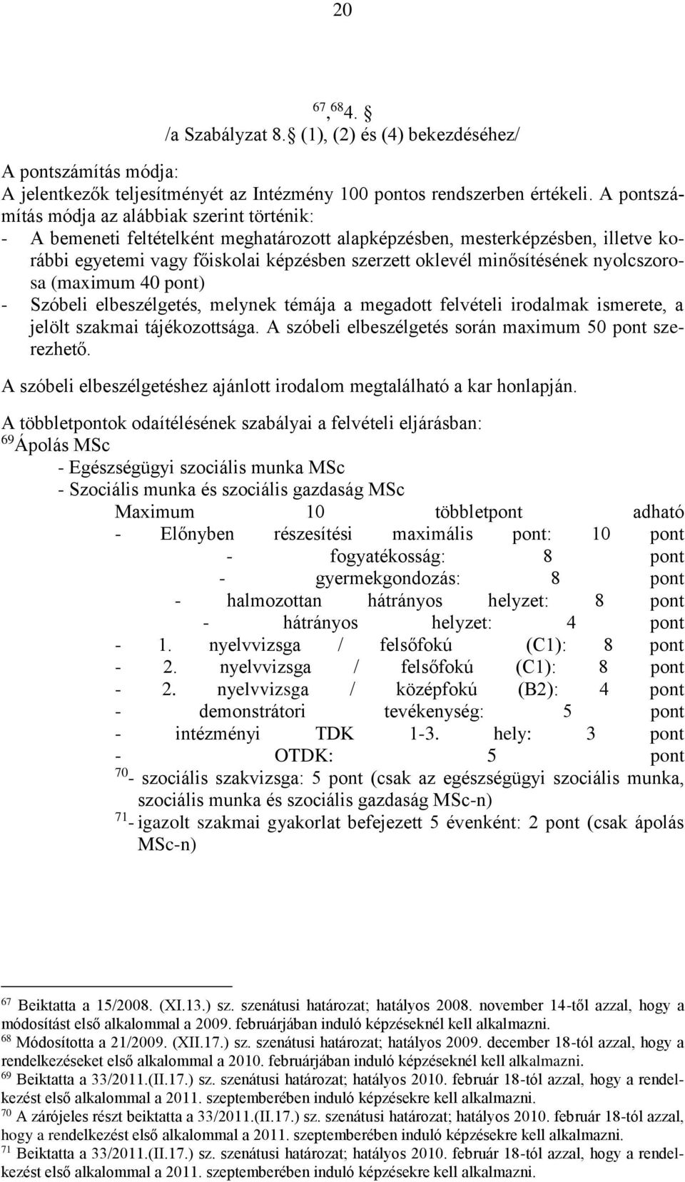 minősítésének nyolcszorosa (maximum 40 pont) - Szóbeli elbeszélgetés, melynek témája a megadott felvételi irodalmak ismerete, a jelölt szakmai tájékozottsága.