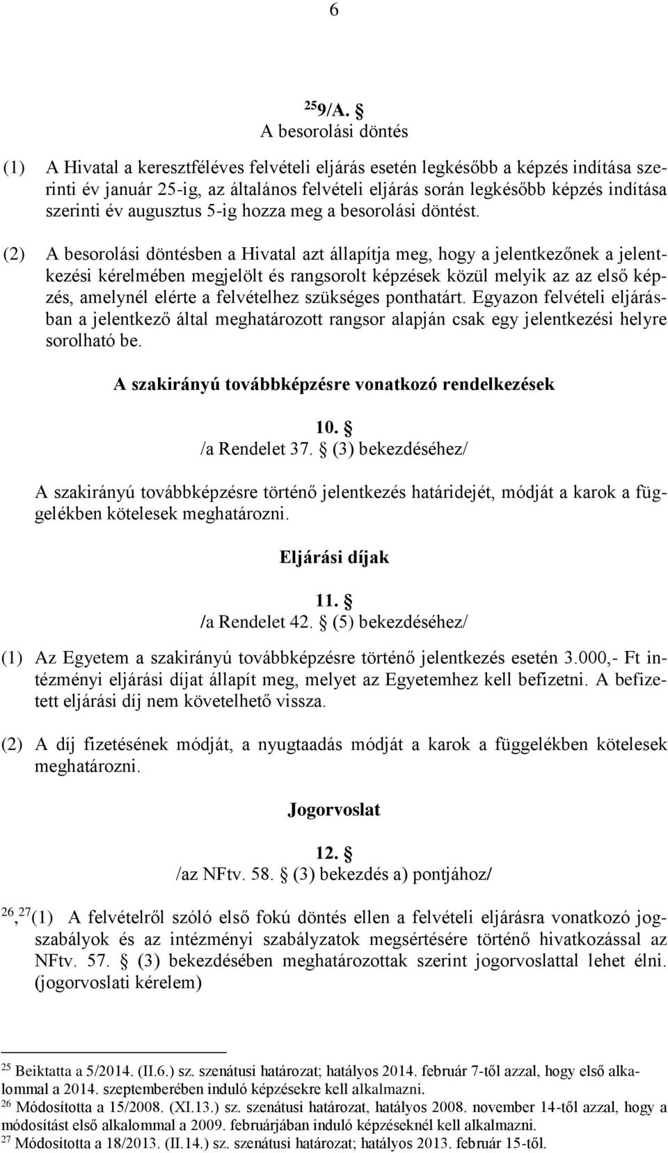 szerinti év augusztus 5-ig hozza meg a besorolási döntést.