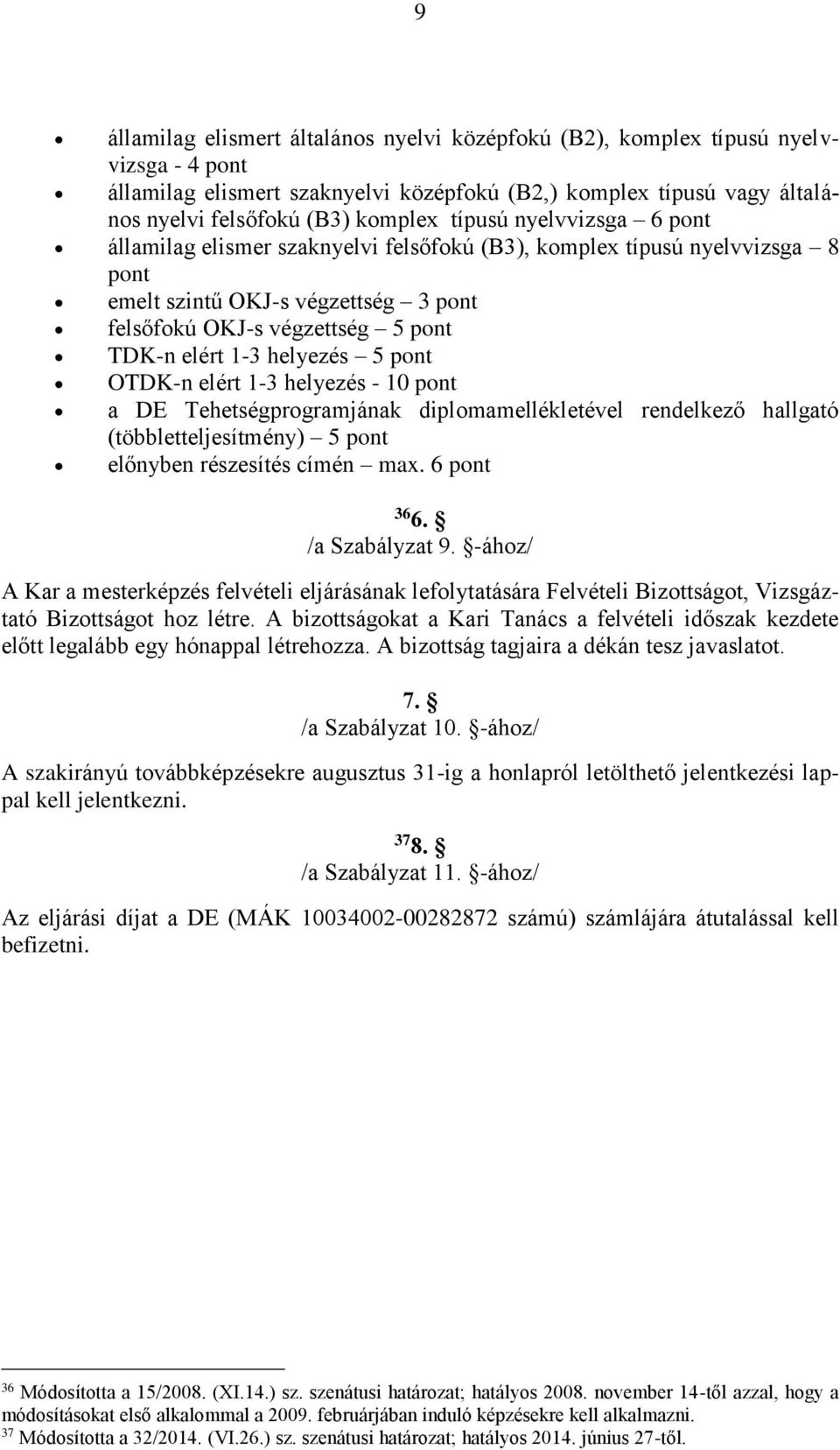 helyezés 5 pont OTDK-n elért 1-3 helyezés - 10 pont a DE Tehetségprogramjának diplomamellékletével rendelkező hallgató (többletteljesítmény) 5 pont előnyben részesítés címén max. 6 pont 36 6.