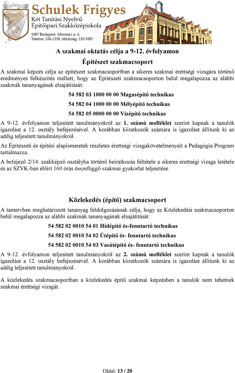 belül megalapozza az alábbi szakmák tananyagának elsajátítását: 54 582 03 1000 00 00 Magasépítő technikus 54 582 04 1000 00 00 Mélyépítő technikus 54 582 05 0000 00 00 Vízépítő technikus A 9-12.