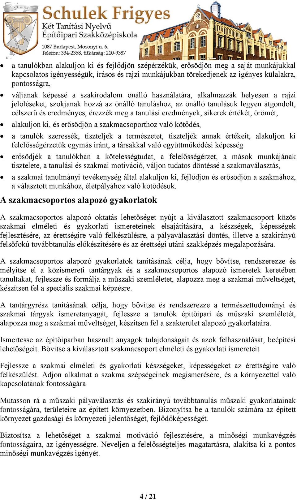 tanulási eredmények, sikerek értékét, örömét, alakuljon ki, és erősödjön a szakmacsoporthoz való kötődés, a tanulók szeressék, tiszteljék a természetet, tiszteljék annak értékeit, alakuljon ki