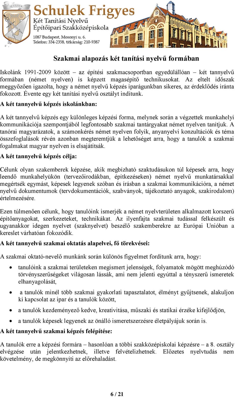 A két tannyelvű képzés iskolánkban: A két tannyelvű képzés egy különleges képzési forma, melynek során a végzettek munkahelyi kommunikációja szempontjából legfontosabb szakmai tantárgyakat német