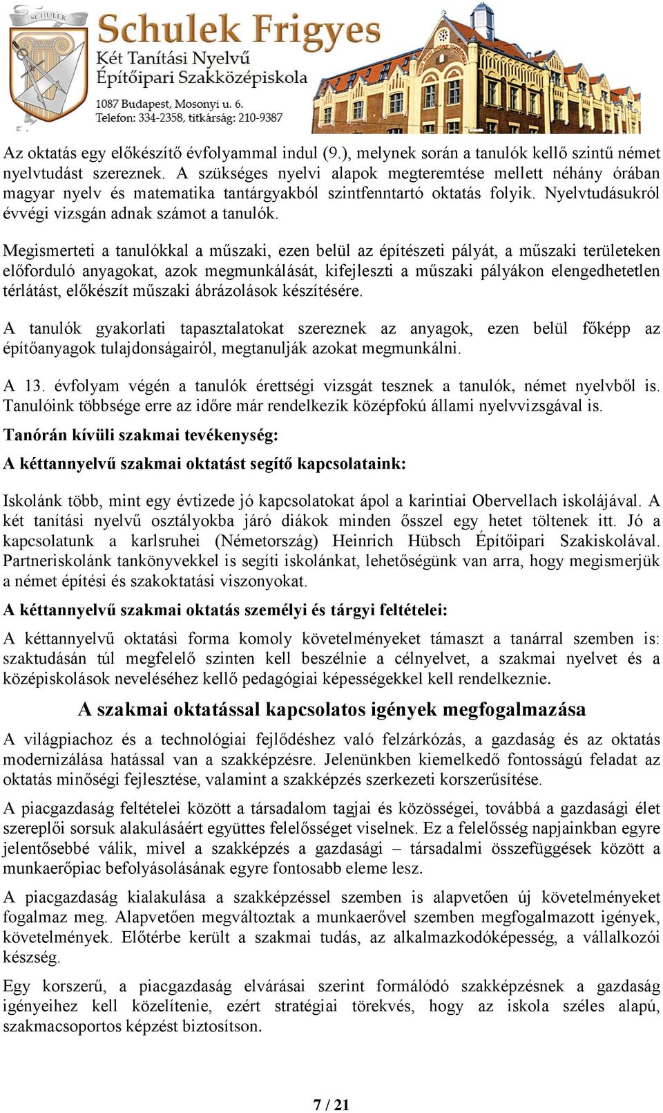 Megismerteti a tanulókkal a műszaki, ezen belül az építészeti pályát, a műszaki területeken előforduló anyagokat, azok megmunkálását, kifejleszti a műszaki pályákon elengedhetetlen térlátást,