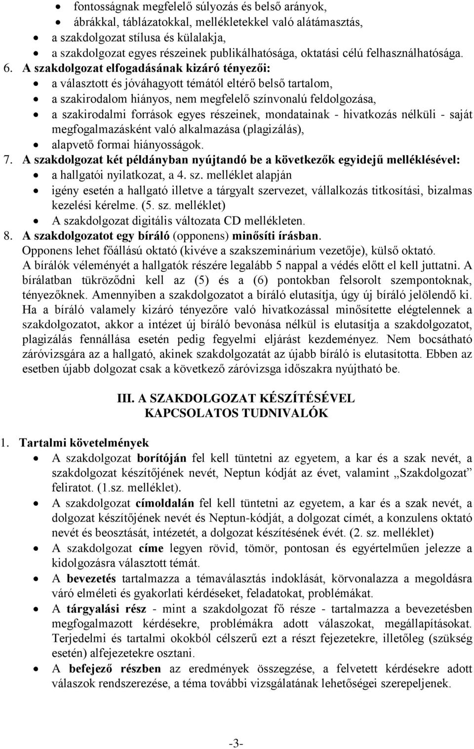 A szakdolgozat elfogadásának kizáró tényezői: a választott és jóváhagyott témától eltérő belső tartalom, a szakirodalom hiányos, nem megfelelő színvonalú feldolgozása, a szakirodalmi források egyes