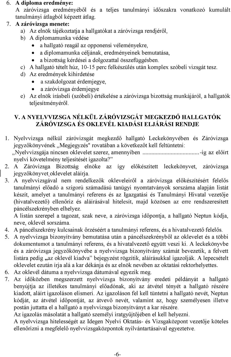 bemutatása, a bizottság kérdései a dolgozattal összefüggésben. c) A hallgató tételt húz, 10-15 perc felkészülés után komplex szóbeli vizsgát tesz.