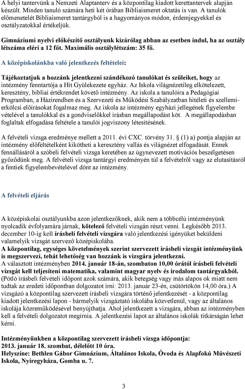 Gimnáziumi nyelvi előkészítő osztályunk kizárólag abban az esetben indul, ha az osztály létszáma eléri a 12 főt. Maximális osztálylétszám: 35 fő.