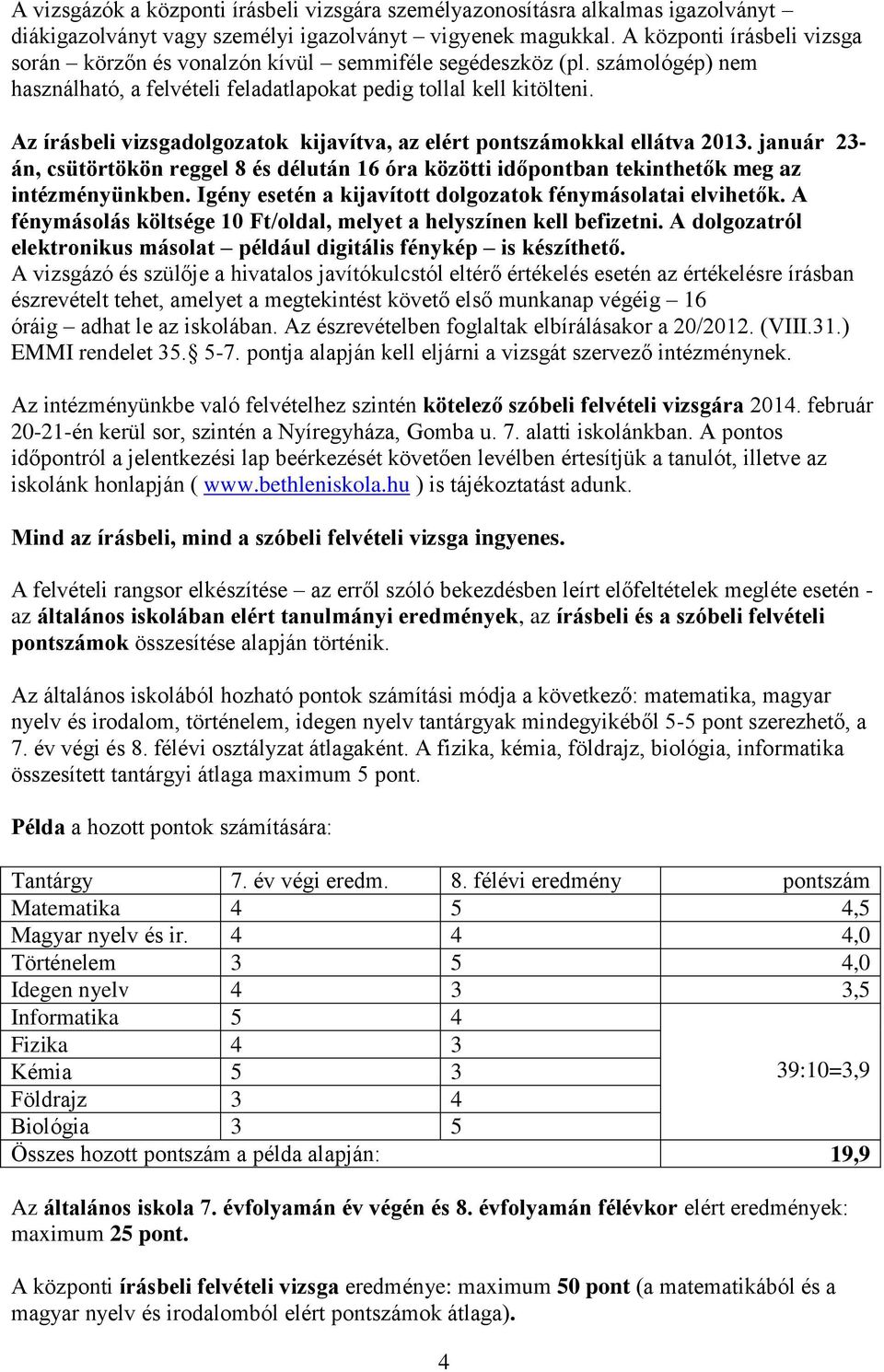 Az írásbeli vizsgadolgozatok kijavítva, az elért pontszámokkal ellátva 2013. január 23- án, csütörtökön reggel 8 és délután 16 óra közötti időpontban tekinthetők meg az intézményünkben.