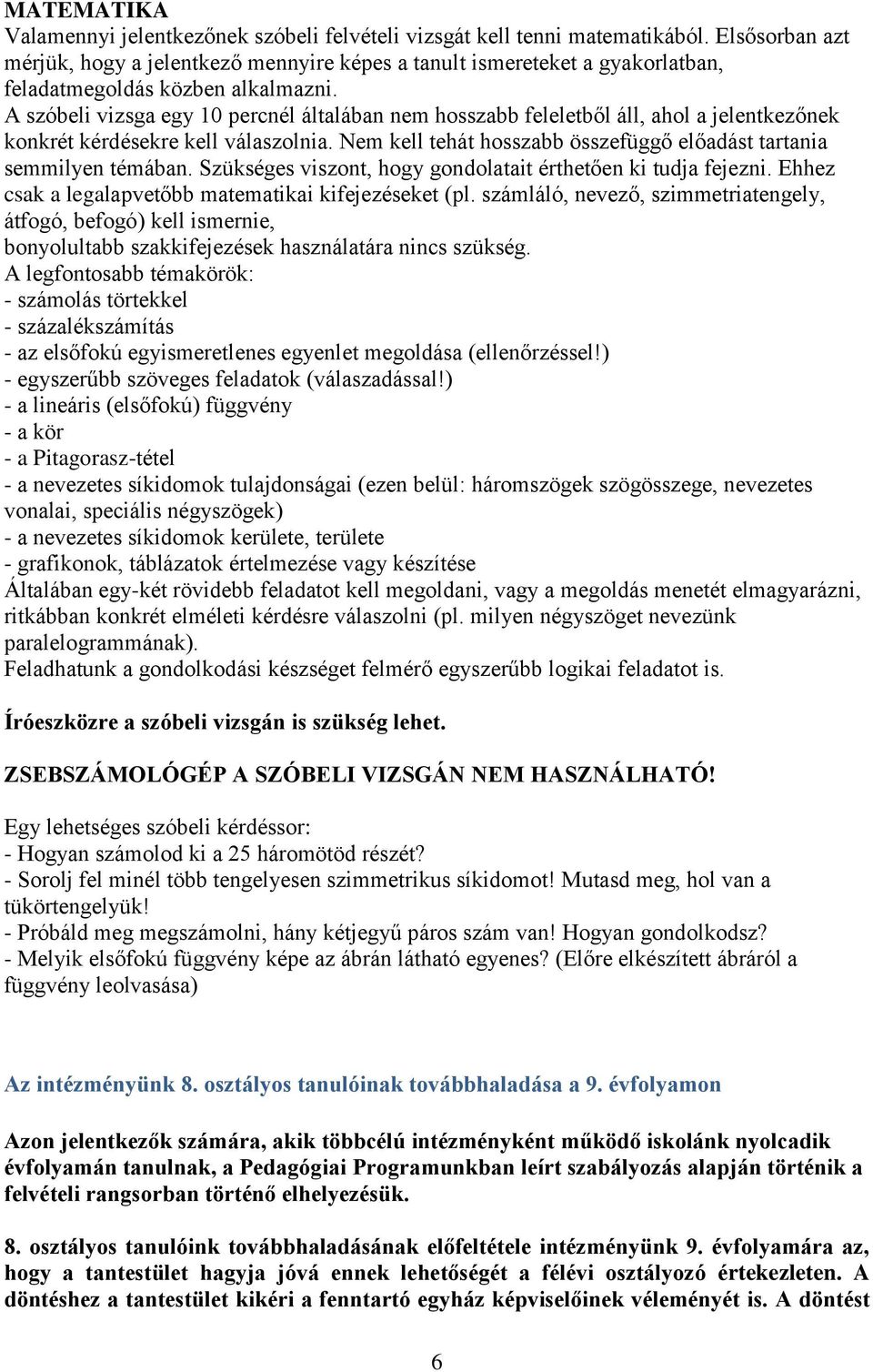 A szóbeli vizsga egy 10 percnél általában nem hosszabb feleletből áll, ahol a jelentkezőnek konkrét kérdésekre kell válaszolnia. Nem kell tehát hosszabb összefüggő előadást tartania semmilyen témában.