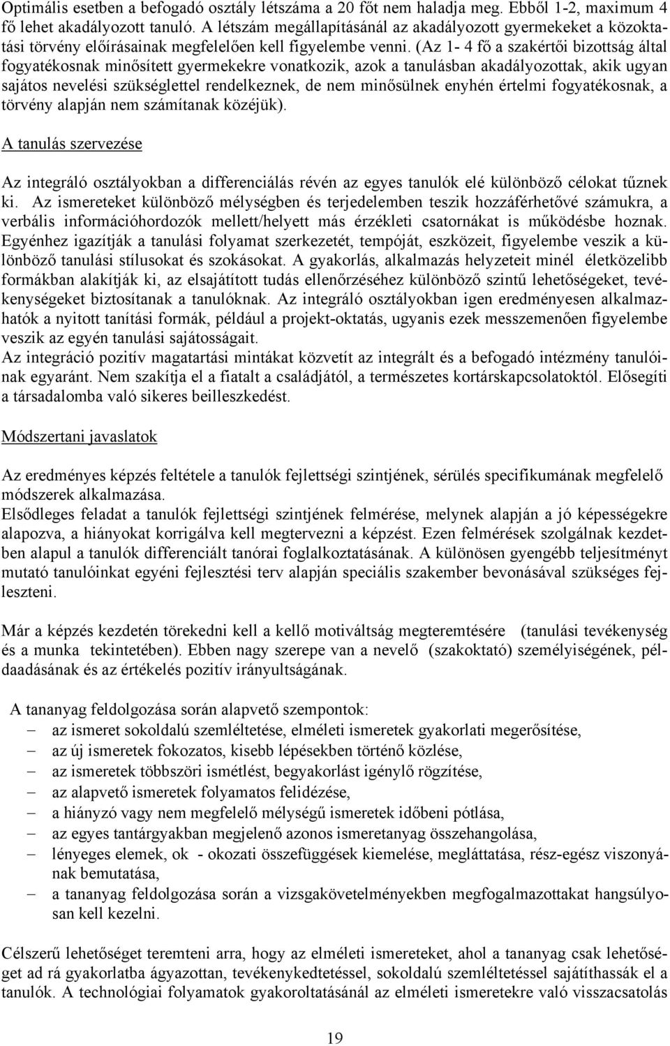 (Az 1 4 fő a szakértői bizottság által fogyatékosnak minősített gyermekekre vonatkozik, azok a tanulásban akadályozottak, akik ugyan sajátos nevelési szükséglettel rendelkeznek, de nem minősülnek