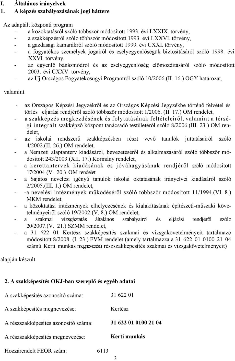 törvény, a fogyatékos személyek jogairól és esélyegyenlőségük biztosításáról szóló 1998. évi XXVI. törvény, az egyenlő bánásmódról és az esélyegyenlőség előmozdításáról szóló módosított 2003.