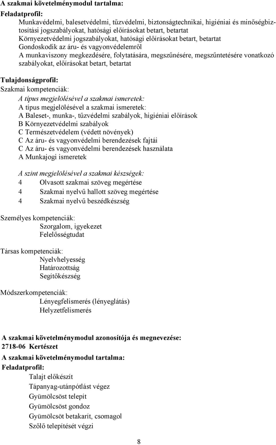 szabályokat, előírásokat betart, betartat Tulajdonságprofil: Szakmai kompetenciák: A típus megjelölésével a szakmai ismeretek: A típus megjelölésével a szakmai ismeretek: A Baleset, munka, tűzvédelmi