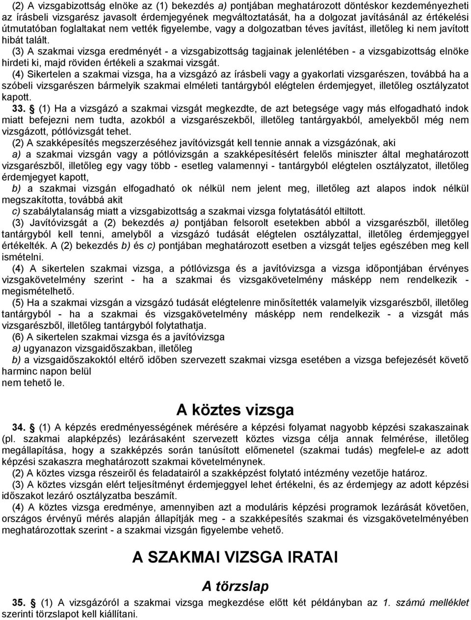 (3) A szakmai vizsga eredményét - a vizsgabizottság tagjainak jelenlétében - a vizsgabizottság elnöke hirdeti ki, majd röviden értékeli a szakmai vizsgát.