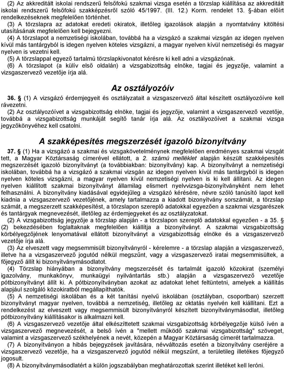 (4) A törzslapot a nemzetiségi iskolában, továbbá ha a vizsgázó a szakmai vizsgán az idegen nyelven kívül más ból is idegen nyelven köteles vizsgázni, a magyar nyelven kívül nemzetiségi és magyar