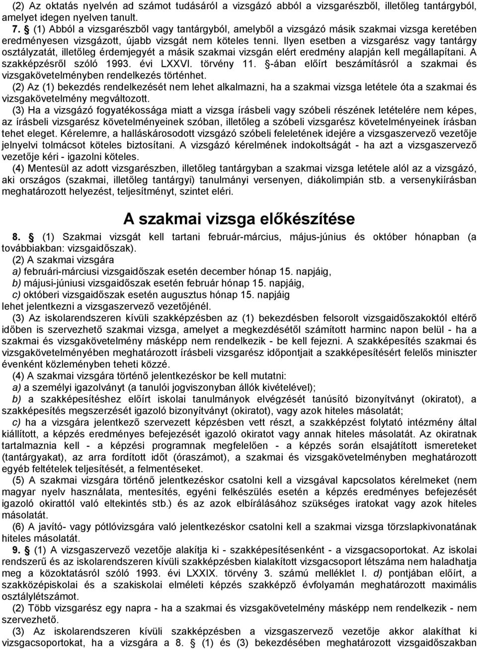 Ilyen esetben a vizsgarész vagy osztályzatát, illetőleg érdemjegyét a másik szakmai vizsgán elért eredmény alapján kell megállapítani. A szakképzésről szóló 1993. évi LXXVI. törvény 11.